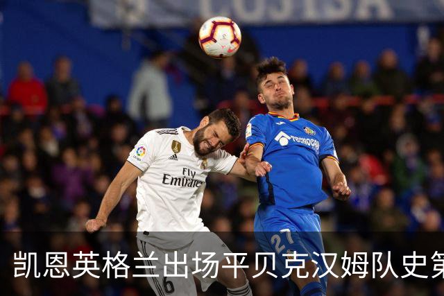 凯恩英格兰出场平贝克汉姆队史第三 贝林厄姆亦创纪录